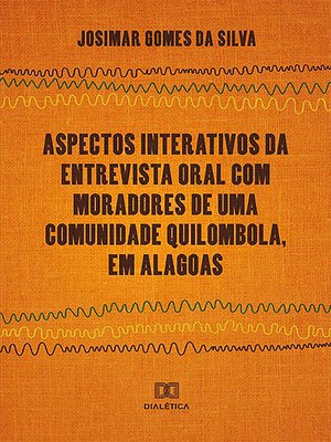 cover image of Aspectos Interativos da Entrevista Oral Com Moradores de Uma Comunidade Quilombola, em Alagoas